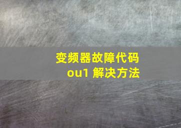 变频器故障代码ou1 解决方法